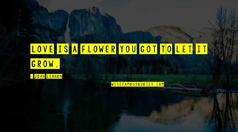 Terracon Environmental Quotes By John Lennon: Love is a flower you got to let Terracon Environmental Quotes By John Lennon: Love is a flower you got to let