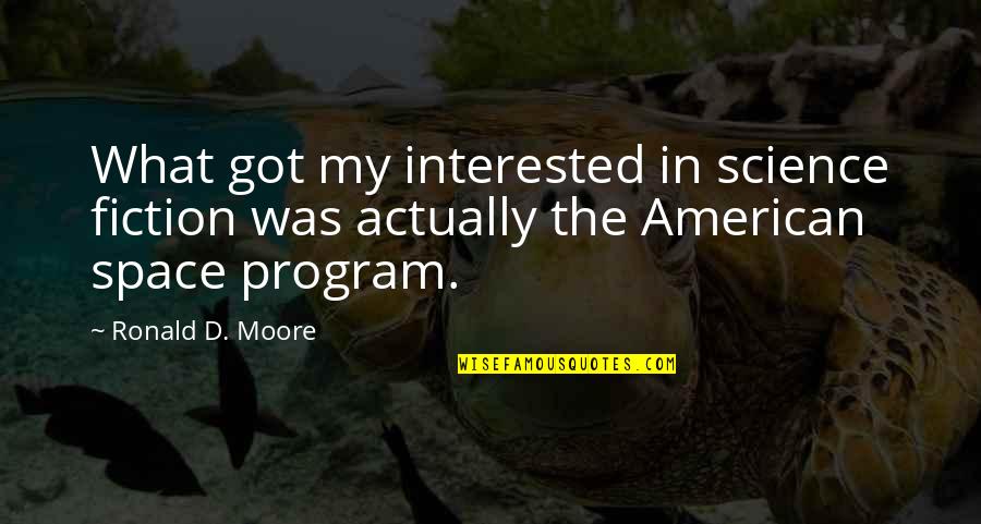 Terracon Environmental Quotes By Ronald D. Moore: What got my interested in science fiction was Terracon Environmental Quotes By Ronald D. Moore: What got my interested in science fiction was