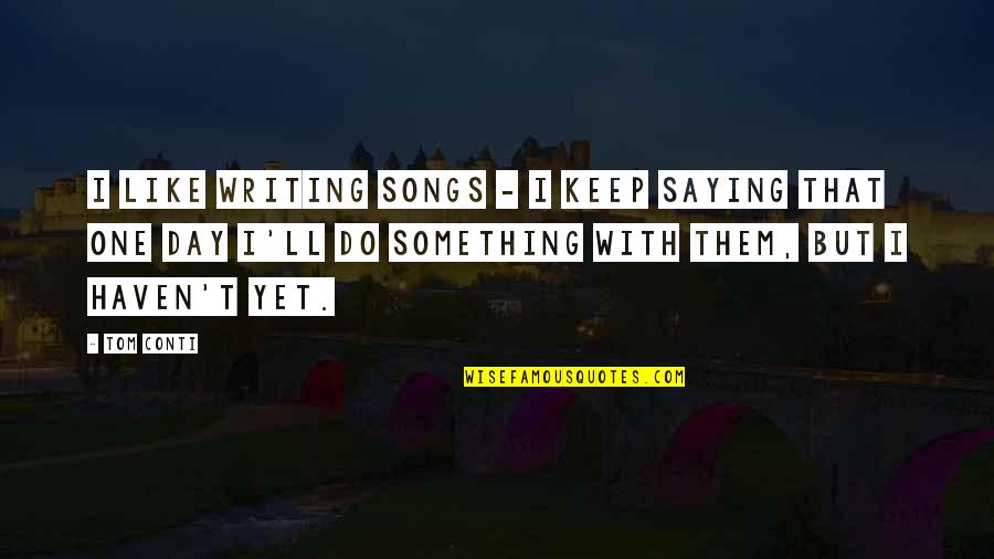 Terracon Environmental Quotes By Tom Conti: I like writing songs - I keep saying Terracon Environmental Quotes By Tom Conti: I like writing songs - I keep saying