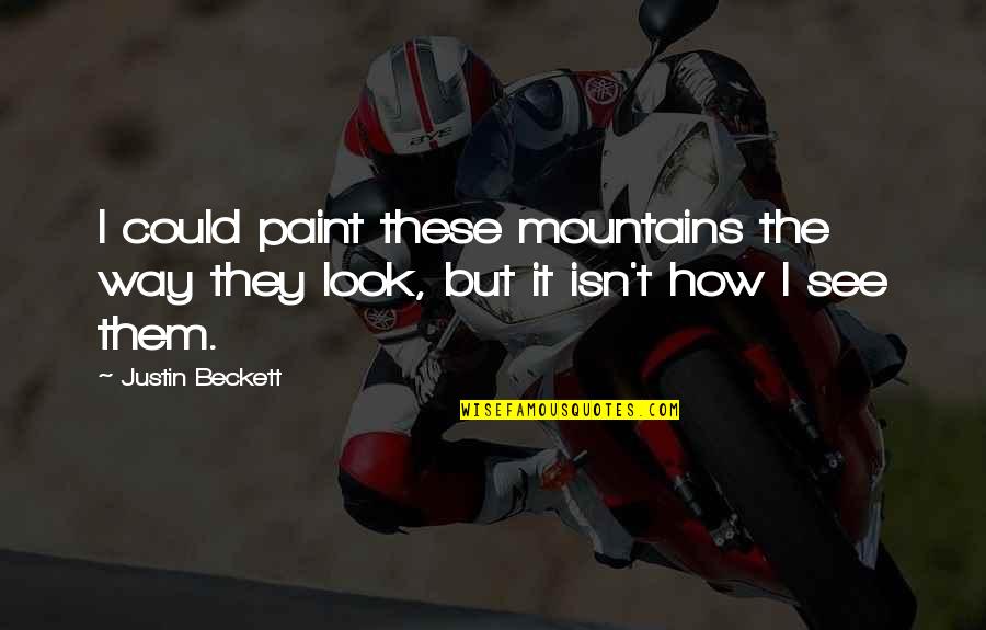 Terradospassaros Quotes By Justin Beckett: I could paint these mountains the way they