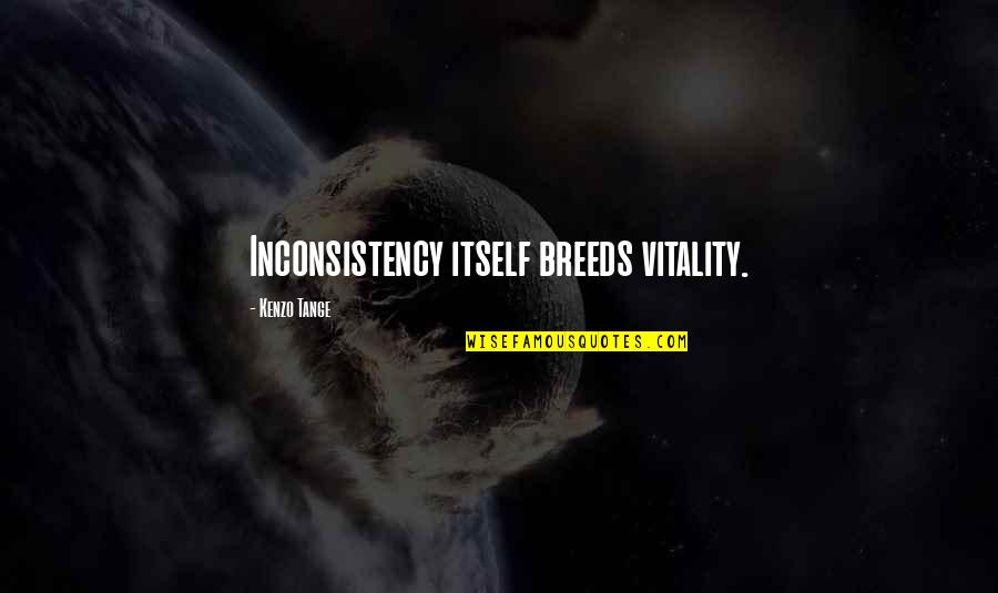 Terradospassaros Quotes By Kenzo Tange: Inconsistency itself breeds vitality. Terradospassaros Quotes By Kenzo Tange: Inconsistency itself breeds vitality.