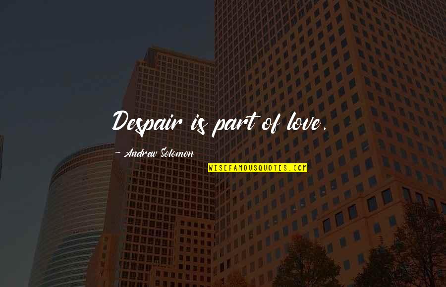 Terraferma Institucio Quotes By Andrew Solomon: Despair is part of love.