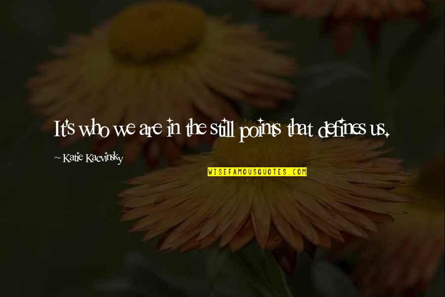 Terraferma Institucio Quotes By Katie Kacvinsky: It's who we are in the still points