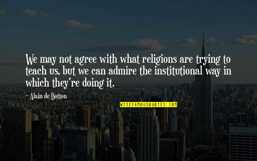 Terraforming Quotes By Alain De Botton: We may not agree with what religions are Terraforming Quotes By Alain De Botton: We may not agree with what religions are