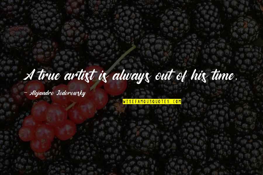 Terraillon Infant Quotes By Alejandro Jodorowsky: A true artist is always out of his Terraillon Infant Quotes By Alejandro Jodorowsky: A true artist is always out of his