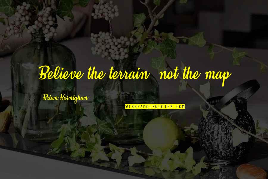 Terrain Quotes By Brian Kernighan: Believe the terrain, not the map