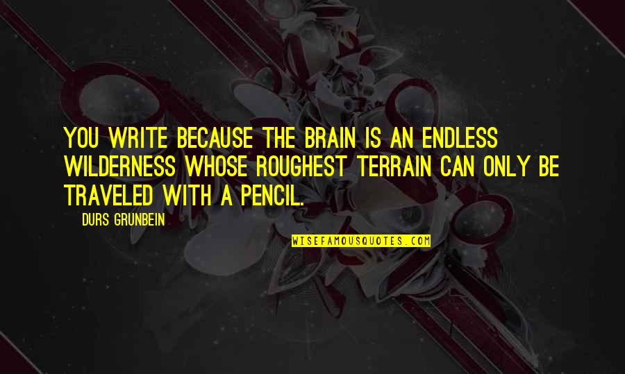 Terrain Quotes By Durs Grunbein: You write because the brain is an endless