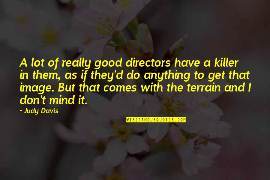 Terrain Quotes By Judy Davis: A lot of really good directors have a