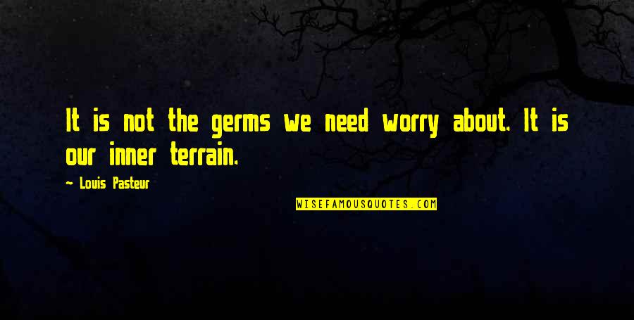 Terrain Quotes By Louis Pasteur: It is not the germs we need worry
