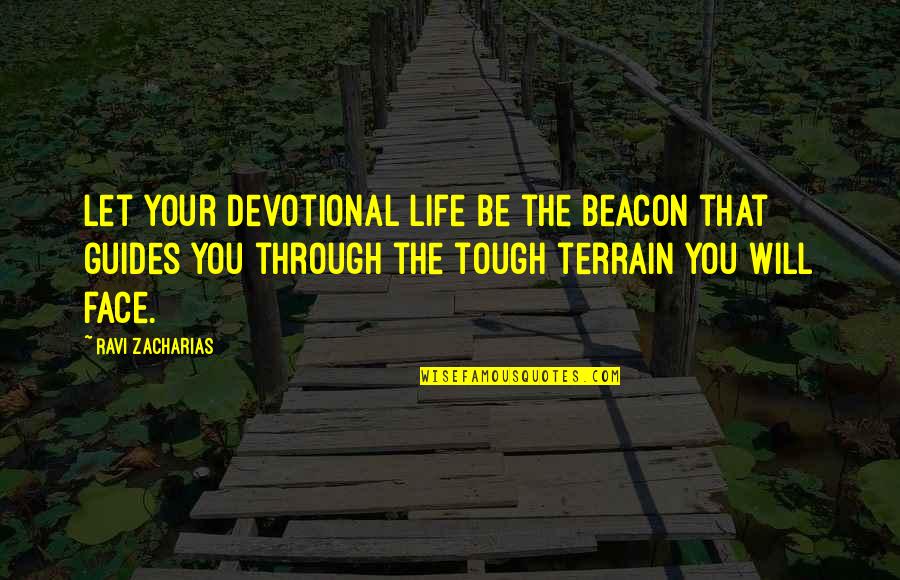 Terrain Quotes By Ravi Zacharias: Let your devotional life be the beacon that