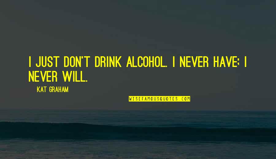 Terrance And Phillip Behind The Blow Quotes By Kat Graham: I just don't drink alcohol. I never have;