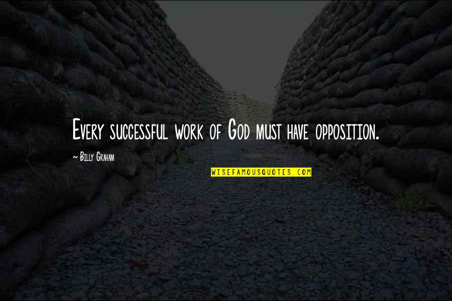 Terranes Quotes By Billy Graham: Every successful work of God must have opposition.