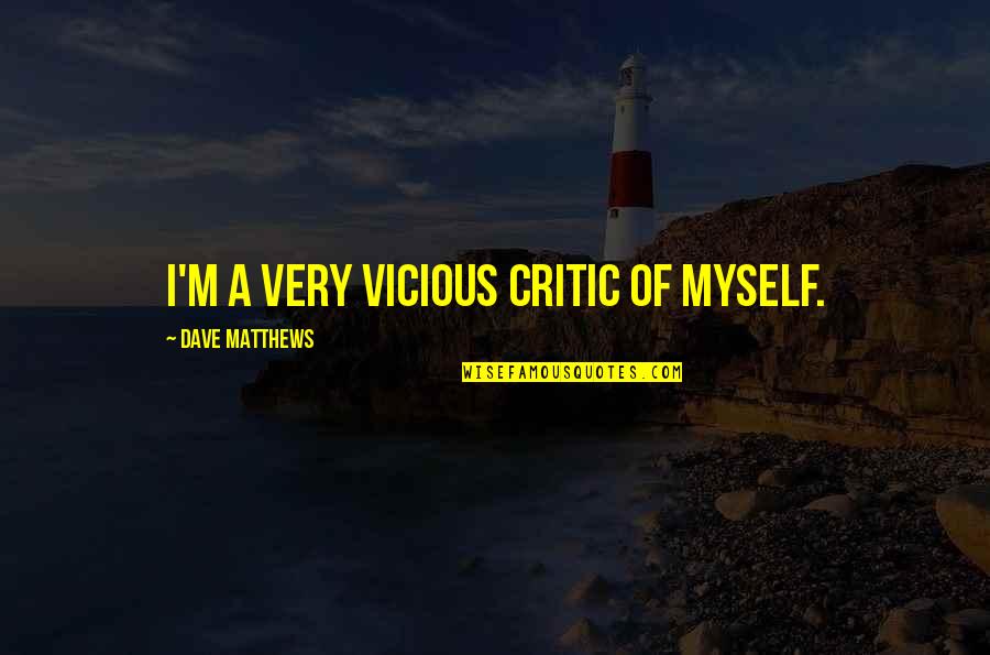 Terranscapes Quotes By Dave Matthews: I'm a very vicious critic of myself. Terranscapes Quotes By Dave Matthews: I'm a very vicious critic of myself.