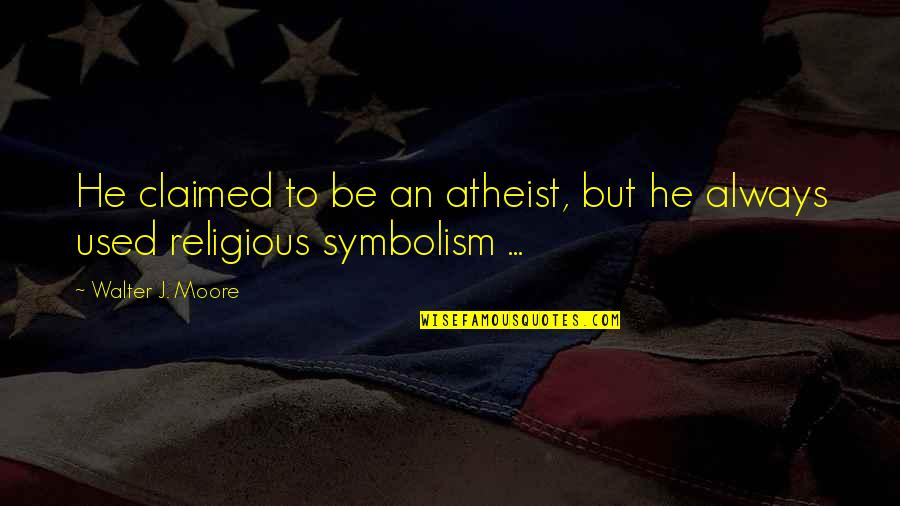 Terranscapes Quotes By Walter J. Moore: He claimed to be an atheist, but he Terranscapes Quotes By Walter J. Moore: He claimed to be an atheist, but he