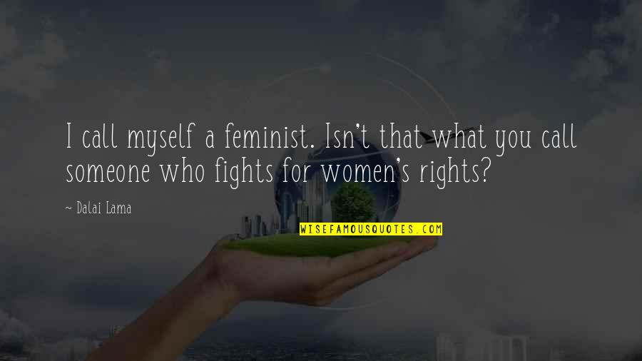 Terrapins Swim Quotes By Dalai Lama: I call myself a feminist. Isn't that what Terrapins Swim Quotes By Dalai Lama: I call myself a feminist. Isn't that what
