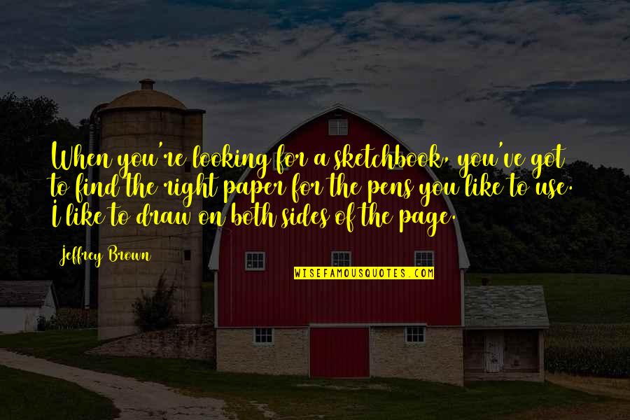 Terraplane Blues Quotes By Jeffrey Brown: When you're looking for a sketchbook, you've got Terraplane Blues Quotes By Jeffrey Brown: When you're looking for a sketchbook, you've got
