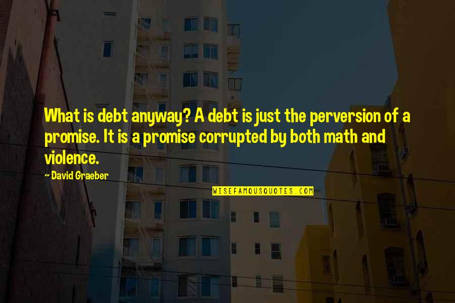Terraria Goblin Tinkerer Quotes By David Graeber: What is debt anyway? A debt is just Terraria Goblin Tinkerer Quotes By David Graeber: What is debt anyway? A debt is just