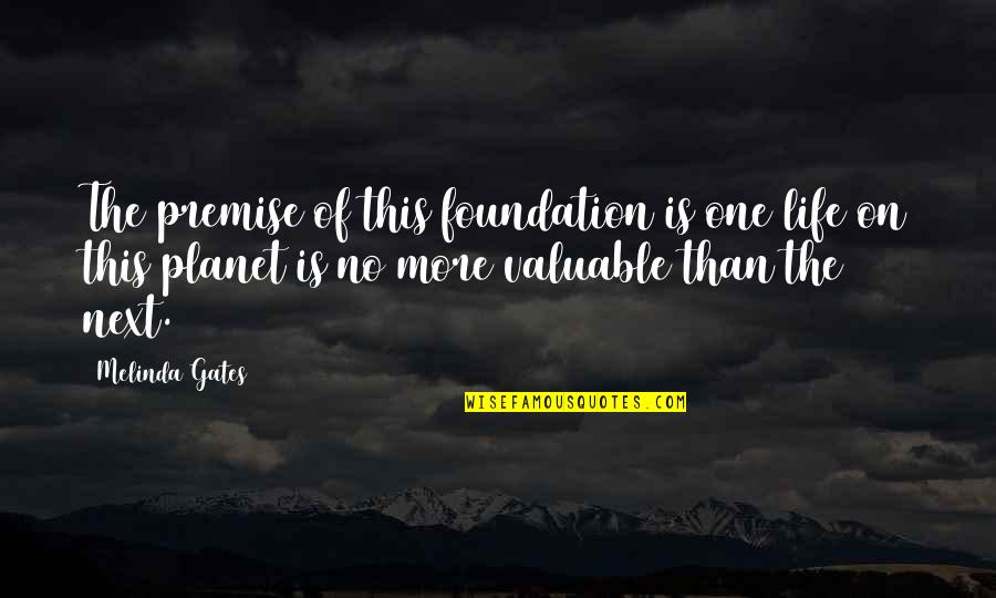 Terraultra Quotes By Melinda Gates: The premise of this foundation is one life