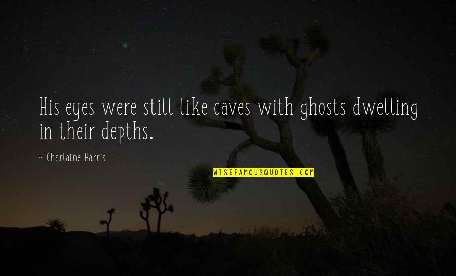 Terrazas De Los Andes Quotes By Charlaine Harris: His eyes were still like caves with ghosts Terrazas De Los Andes Quotes By Charlaine Harris: His eyes were still like caves with ghosts