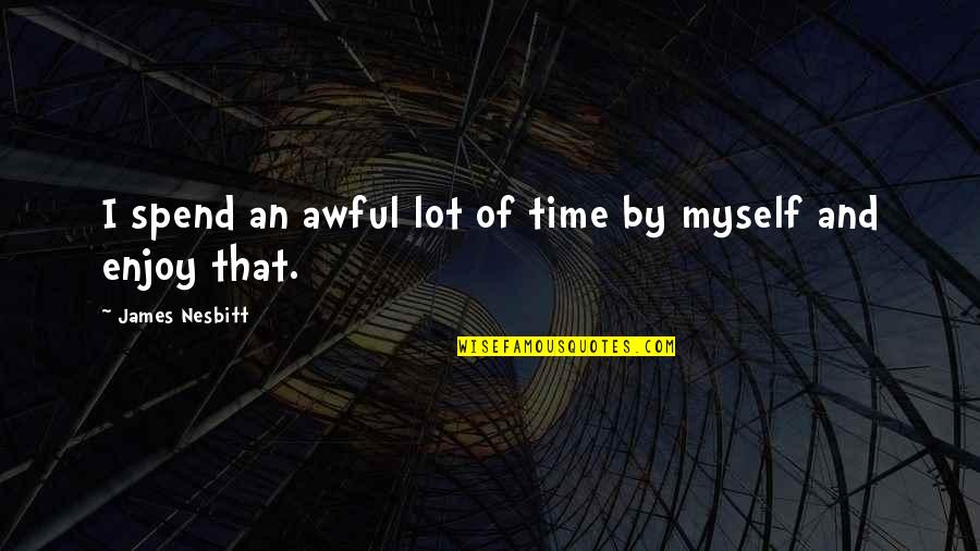 Terrazas De Los Andes Quotes By James Nesbitt: I spend an awful lot of time by Terrazas De Los Andes Quotes By James Nesbitt: I spend an awful lot of time by