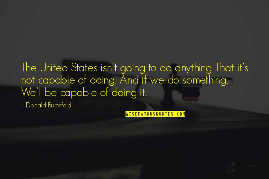 Terrazzino 2 Quotes By Donald Rumsfeld: The United States isn't going to do anything