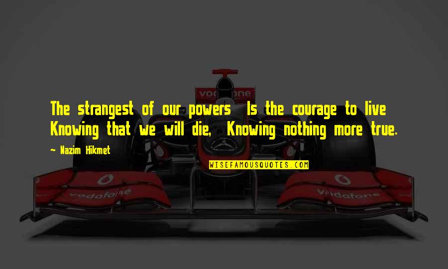 Terreillean Quotes By Nazim Hikmet: The strangest of our powers Is the courage