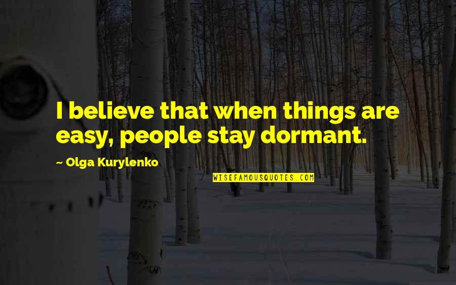 Terrell Carter Quotes By Olga Kurylenko: I believe that when things are easy, people