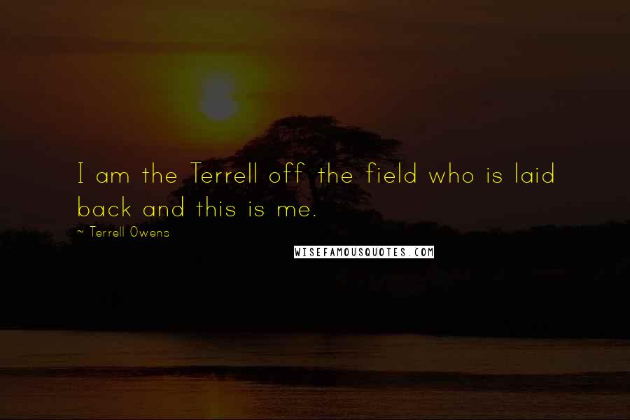 Terrell Owens quotes: I am the Terrell off the field who is laid back and this is me.