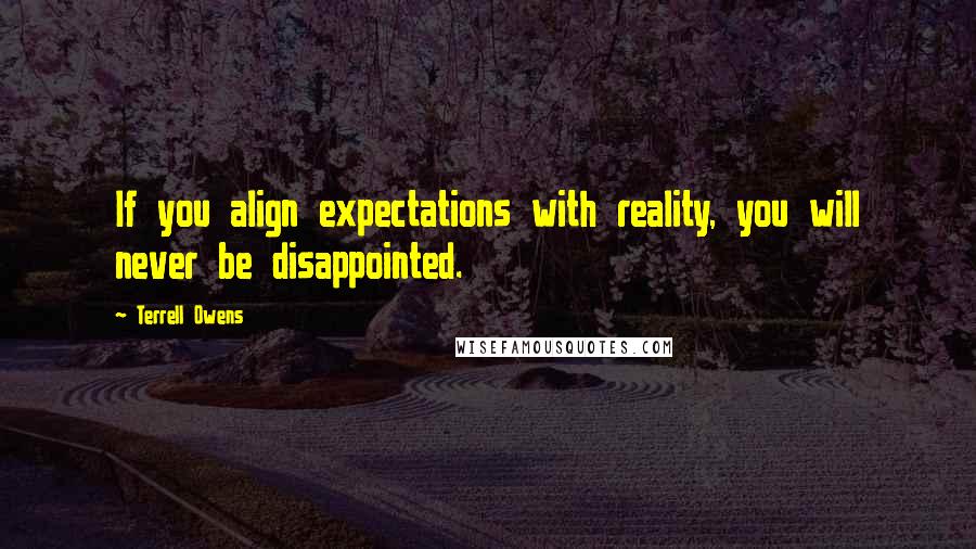 Terrell Owens quotes: If you align expectations with reality, you will never be disappointed.