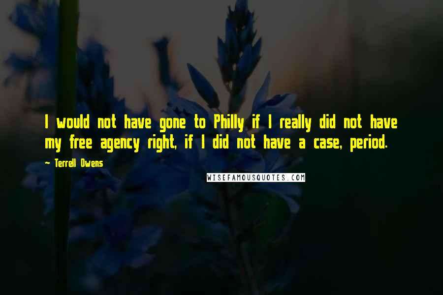 Terrell Owens quotes: I would not have gone to Philly if I really did not have my free agency right, if I did not have a case, period.