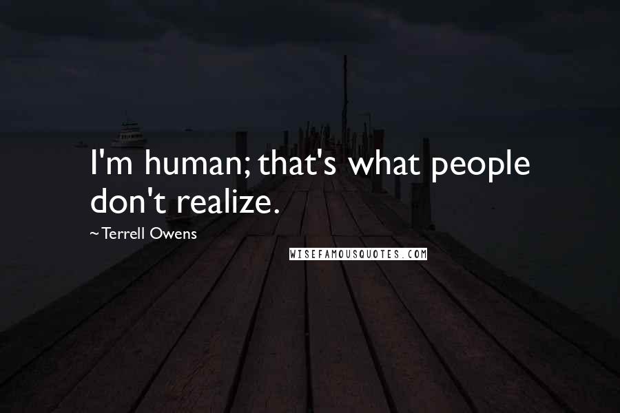 Terrell Owens quotes: I'm human; that's what people don't realize.
