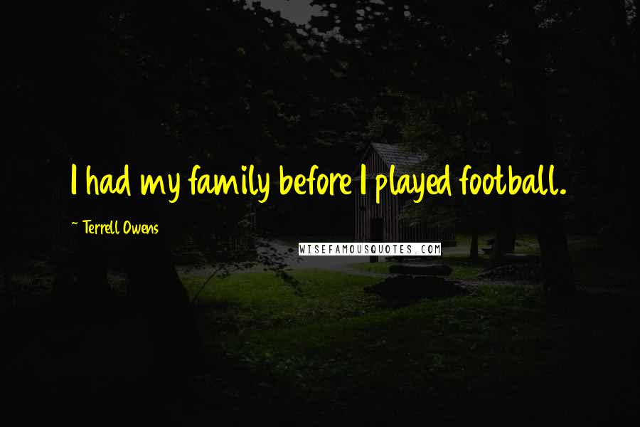 Terrell Owens quotes: I had my family before I played football.