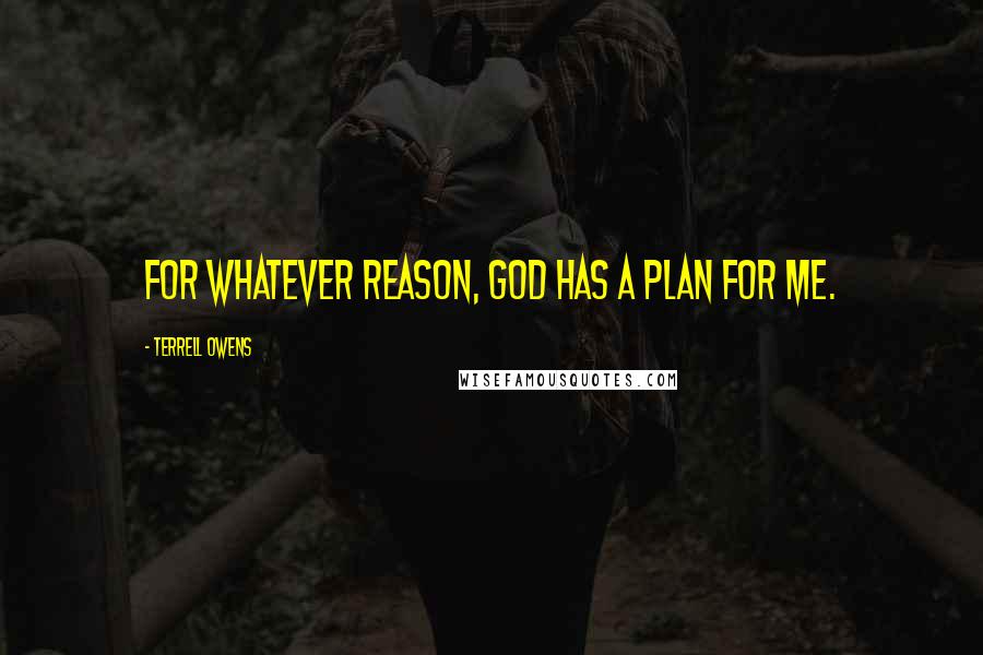 Terrell Owens quotes: For whatever reason, God has a plan for me.