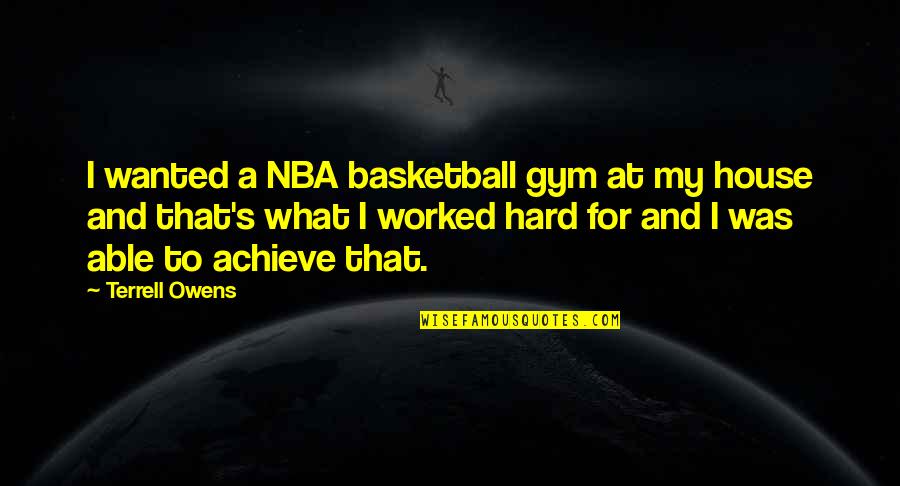 Terrell Owens Quotes By Terrell Owens: I wanted a NBA basketball gym at my Terrell Owens Quotes By Terrell Owens: I wanted a NBA basketball gym at my