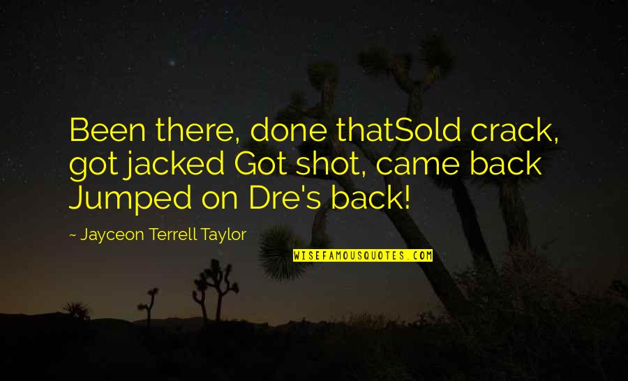 Terrell Taylor Quotes By Jayceon Terrell Taylor: Been there, done thatSold crack, got jacked Got Terrell Taylor Quotes By Jayceon Terrell Taylor: Been there, done thatSold crack, got jacked Got