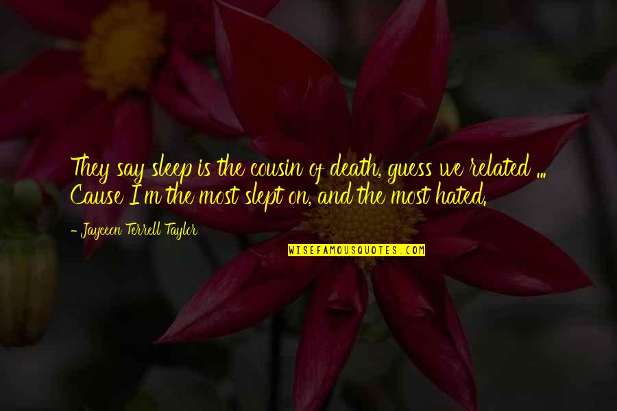 Terrell Taylor Quotes By Jayceon Terrell Taylor: They say sleep is the cousin of death, Terrell Taylor Quotes By Jayceon Terrell Taylor: They say sleep is the cousin of death,