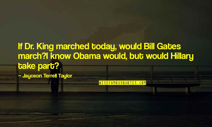Terrell Taylor Quotes By Jayceon Terrell Taylor: If Dr. King marched today, would Bill Gates Terrell Taylor Quotes By Jayceon Terrell Taylor: If Dr. King marched today, would Bill Gates