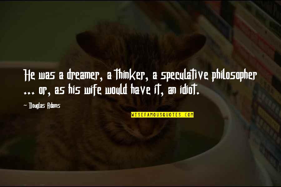 Terrelll Suggs Quotes By Douglas Adams: He was a dreamer, a thinker, a speculative