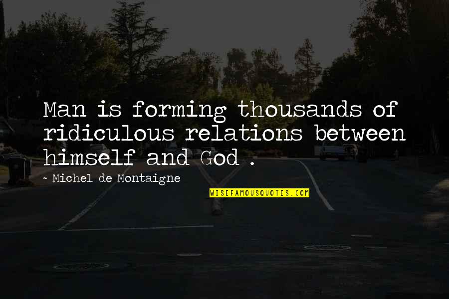 Terrelonge Calvin Quotes By Michel De Montaigne: Man is forming thousands of ridiculous relations between