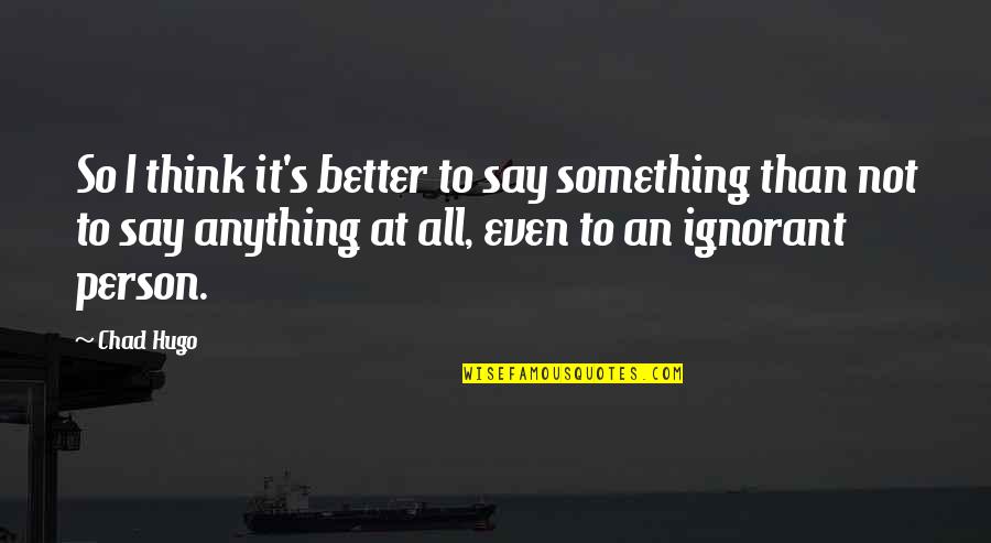 Terremoti Giappone Quotes By Chad Hugo: So I think it's better to say something