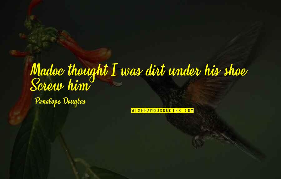 Terremoti Giappone Quotes By Penelope Douglas: Madoc thought I was dirt under his shoe.