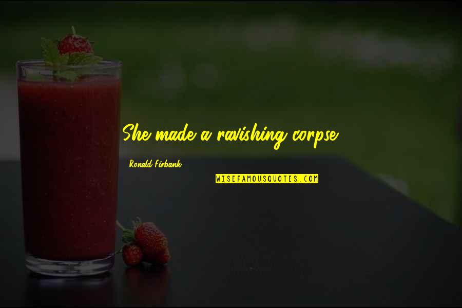 Terremoti In Tempo Quotes By Ronald Firbank: She made a ravishing corpse. Terremoti In Tempo Quotes By Ronald Firbank: She made a ravishing corpse.