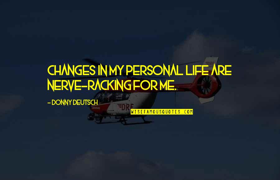 Terremoti Ingv Quotes By Donny Deutsch: Changes in my personal life are nerve-racking for Terremoti Ingv Quotes By Donny Deutsch: Changes in my personal life are nerve-racking for