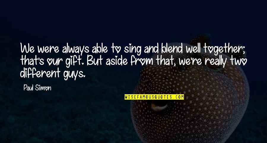 Terremoti Ingv Quotes By Paul Simon: We were always able to sing and blend Terremoti Ingv Quotes By Paul Simon: We were always able to sing and blend