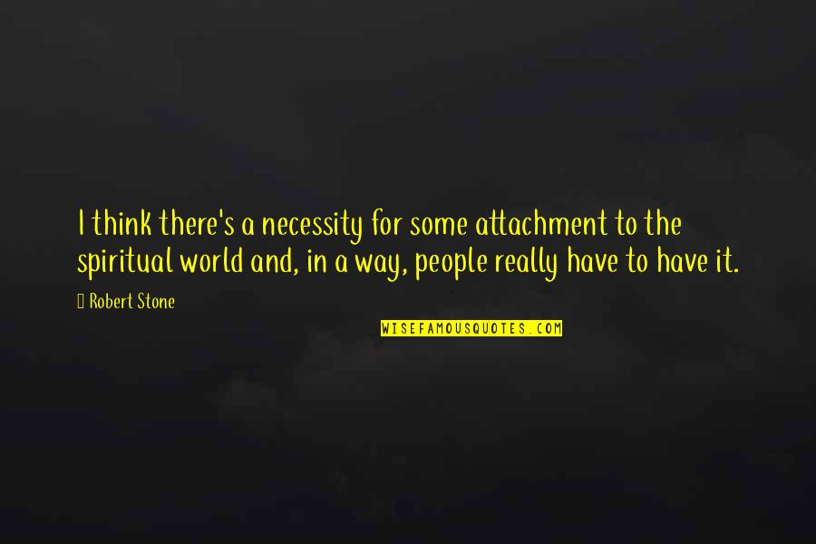 Terremoti Ingv Quotes By Robert Stone: I think there's a necessity for some attachment Terremoti Ingv Quotes By Robert Stone: I think there's a necessity for some attachment