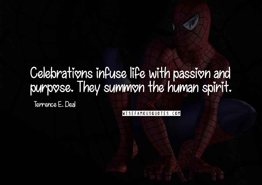 Terrence E. Deal quotes: Celebrations infuse life with passion and purpose. They summon the human spirit.