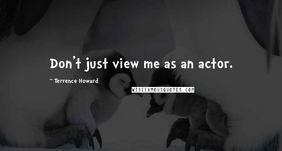 Terrence Howard quotes: Don't just view me as an actor.