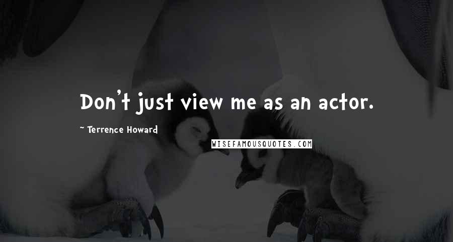 Terrence Howard quotes: Don't just view me as an actor.