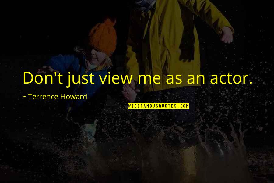 Terrence Howard Quotes By Terrence Howard: Don't just view me as an actor.