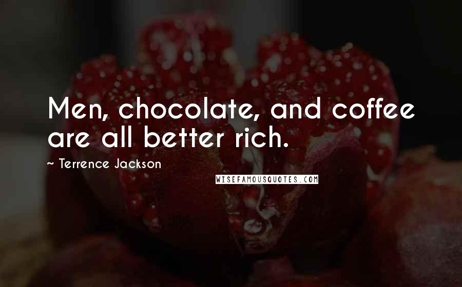 Terrence Jackson quotes: Men, chocolate, and coffee are all better rich.